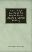 Vollstandige Anleitung Zur Bergbaukunst, Volume 1 (German Edition)