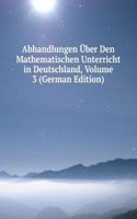 Abhandlungen Uber Den Mathematischen Unterricht in Deutschland, Volume 3 (German Edition)