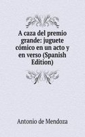 caza del premio grande: juguete comico en un acto y en verso (Spanish Edition)