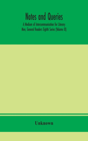 Notes and queries; A Medium of Intercommunication for Literary Men, General Readers Eighth Series (Volume IX)