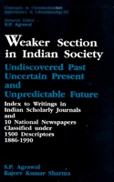 Weaker Section in Indian Society: Undiscovered Past, Uncertain Present and Unpredictable Future Index to Writings in Indian Scholarly Journals and 10 National Newspapers Classified Under 1500 Descriptors 1886-1990