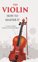 The Violin: How to Master it [Hardcover]