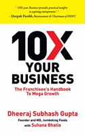 10X YOUR BUSINESS: The Franchiseeâ€™s Handbook To Mega Growth