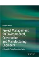Project Management for Environmental, Construction and Manufacturing Engineers: A Manual for Putting Theory into Practice