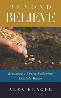 Beyond Believe: Becoming a Christ-Following Disciple Maker