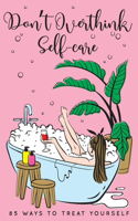 Don't Overthink Self-care: 85 Ways to Treat Yourself