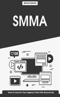 SMMA - How to Launch Your Agency From the Ground Up: The Different Strategies To Put In Place To Reach $5,000/month