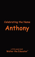 Celebrating the Name Anthony: (The Poetry of First Names Book)