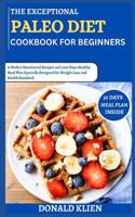 The Exceptional Paleo Diet Cookbook for Beginners: A Perfect Nutritional Recipes and 1500 Days Healthy Meal Plan Specially Designed for Weight Loss and Health Standard