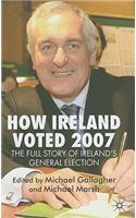 How Ireland Voted 2007: The Full Story of Ireland's General Election