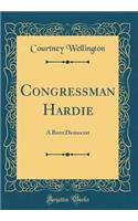 Congressman Hardie: A Born Democrat (Classic Reprint)