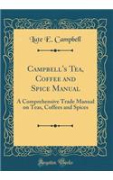 Campbell's Tea, Coffee and Spice Manual: A Comprehensive Trade Manual on Teas, Coffees and Spices (Classic Reprint): A Comprehensive Trade Manual on Teas, Coffees and Spices (Classic Reprint)