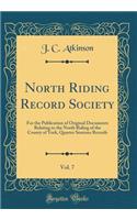 North Riding Record Society, Vol. 7: For the Publication of Original Documents Relating to the North Riding of the County of York, Quarter Sessions Records (Classic Reprint)