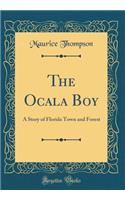 The Ocala Boy: A Story of Florida Town and Forest (Classic Reprint)