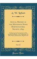 Annual Report of the Minnesota State Horticultural Society, 1892, Vol. 21: Embracing the Transactions of the Society During the Year Ending Jan. 13, 1893, Papers, Discussions, Reports, Etc (Classic Reprint)