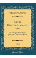 Neuer Theater-Almanach, 1912, Vol. 23: Theatergeschichtliches Jahr-Und Adressen-Buch (Classic Reprint): Theatergeschichtliches Jahr-Und Adressen-Buch (Classic Reprint)