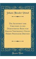 Die Aechtheit Der Urkunden in Des Demosthenes Rede Vom Kranze Vertheidigt Gegen Herrn Professor Droysen (Classic Reprint)