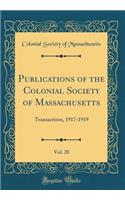 Publications of the Colonial Society of Massachusetts, Vol. 20: Transactions, 1917-1919 (Classic Reprint): Transactions, 1917-1919 (Classic Reprint)