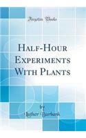 Half-Hour Experiments with Plants (Classic Reprint)