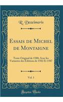 Essais de Michel de Montaigne, Vol. 1: Texte Original de 1580; Avec Les Variantes Des ï¿½ditions de 1582 Et 1587 (Classic Reprint)