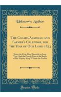 The Canada Almanac, and Farmer's Calendar, for the Year of Our Lord 1833: Being the First After Bissextile or Leap Year; And the Fourth Year of the Reign of His Majesty King William the Fourth (Classic Reprint)