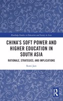 China’s Soft Power and Higher Education in South Asia: Rationale, Strategies, and Implications(Routledge Studies in Education and Society in Asia)