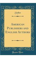 American Publishers and English Authors (Classic Reprint)