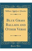 Blue Grass Ballads and Other Verse (Classic Reprint)