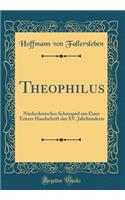 Theophilus: Niederdeutsches Schauspiel aus Einer Trierer Handschrift des XV. Jahrhunderts (Classic Reprint)
