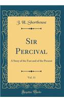 Sir Percival, Vol. 11: A Story of the Fast and of the Present (Classic Reprint)
