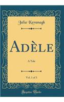 Adèle, Vol. 1 of 3: A Tale (Classic Reprint)
