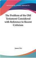 Problem of the Old Testament Considered with Reference to Recent Criticism