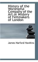 History of the Worshipful Company of the Art or Mistery of Feltmakers of London