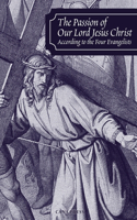 Passion of Our Lord Jesus Christ According to the Four Evangelists