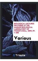 Biological Lectures Delivered at the Marine Biological Laboratory of Wood's Holl, 1899; Pp. 1-280