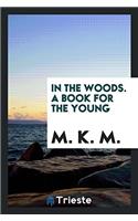 In the Woods. A Book for the Young