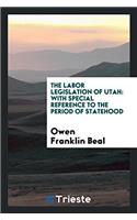 The Labor Legislation of Utah: With Special Reference to the Period of Statehood