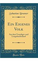 Ein Eigenes Volk: Aus Dem Venediger-Und Longobardenland (Classic Reprint)