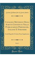 Catalogo Metodico Degli Scritti Contenuti Nelle Pubblicazioni Periodiche, Italiane E Straniere, Vol. 1: Scritti Biografici E Critici; Primo Supplemento (Classic Reprint)