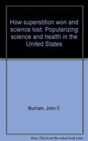 How Superstition Won & Science Lost: Popularizing Science and Health in the United States