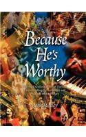 Because He's Worthy
