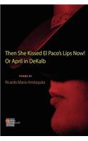 She Kissed El Paco's Lips Now! Or April in DeKalb