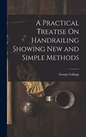 Practical Treatise On Handrailing Showing New and Simple Methods