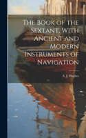 Book of the Sextant, With Ancient and Modern Instruments of Navigation