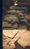 Briefwechsel von Marie v. Ebner-Eschenbach und Paul Heyse