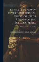 Mcguffey's Newly Revised Rhetorical Guide, Or, Fifth Reader of the Eclectic Series