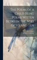 Poems of a Child Being Poems Witten Between the Ages of Six and Ten