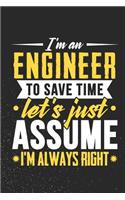I'm An Engineer To Save Time Let's Just Assume I'm Always Right