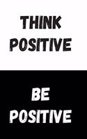 Think Positive Be Positive: Great Gift Idea, Motivational Notebook, Journal, Diary, Planner, Funny Office Journals (110 Lined Pages, Size 6 x 9)