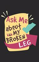 Ask Me About My Broken Leg: Broken Bone Gag Journal or Notebook For the Adventuresome Dare Devil